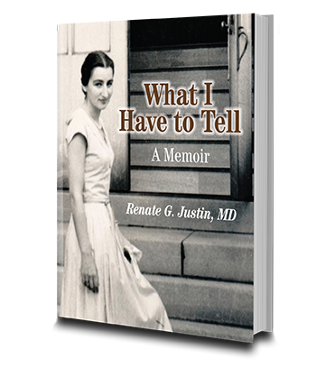 Cover of the Book "What I have to Tell: A memoir" by Renate Justin MD.